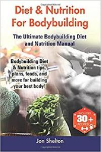 Diet & Nutrition For Bodybuilding: Bodybuilding Diet & Nutrition tips, plans, foods, and more for building your best body!