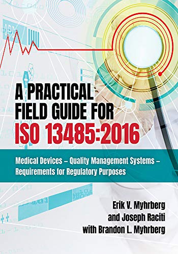 A Practical Field Guide for ISO 13485:2016 : Medical DevicesQuality Management SystemsRequirements for Regulatory Purposes