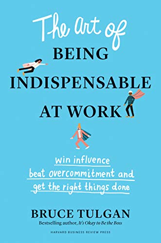 The Art of Being Indispensable at Work: Win Influence, Beat Overcommitment, and Get the Right Things Done (True PDF)