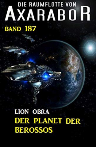 Cover: Lion Obra - Der Planet der Berossos Die Raumflotte von Axarabor - Band 187