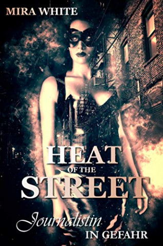 Cover: Mira White - Heat of the street - Journalistin in Gefahr