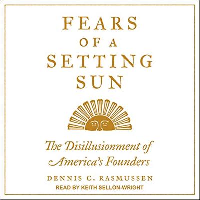 Fears of a Setting Sun: The Disillusionment of America's Founders [Audiobook]