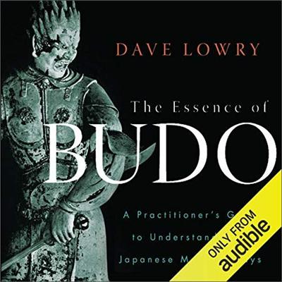 The Essence of Budo: A Practitioner's Guide to Understanding the Japanese Martial Ways [Audiobook]