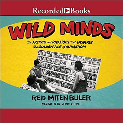 Wild Minds: The Artists and Rivalries that Inspired the Golden Age of Animation [Audiobook]