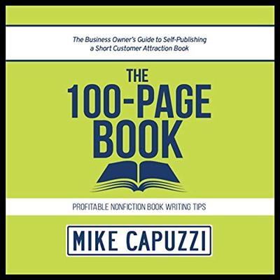 The 100 Page Book: The Business Owner's Guide to Self Publishing a Short Customer Attraction Book [Audiobook]