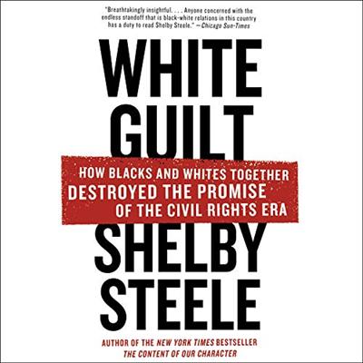 White Guilt: How Blacks and Whites Together Destroyed the Promise of the Civil Rights Era [Audiobook]
