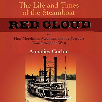 The Life and Times of the Steamboat Red Cloud, or, How Merchants, Mounties, and the Missouri Transformed the West