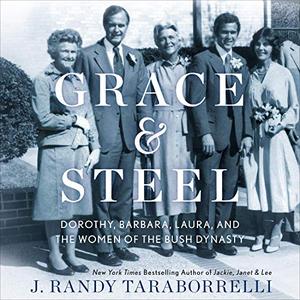 Grace & Steel: Dorothy, Barbara, Laura, and the Women of the Bush Dynasty [Audiobook]