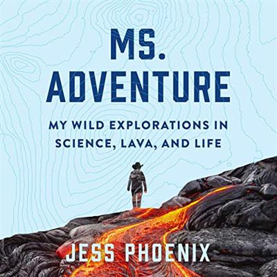 Ms. Adventure: My Wild Explorations in Science, Lava, and Life [Audiobook]