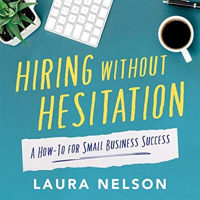 Hiring Without Hesitation: A How To for Small Business Success [Audiobook]