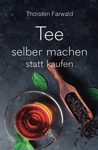 Cover: Thorsten Farwald - Tee selber machen statt kaufen  100 geniale Teerezepte