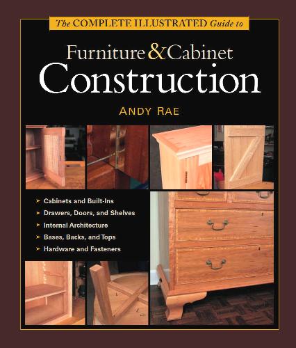 Andy Rae` - The Complete Illustrated Guide to Furniture & Cabinet Construction