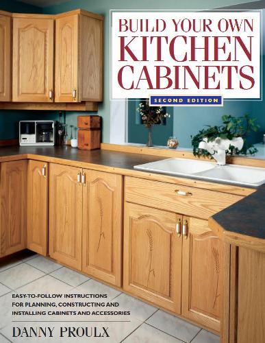 Danny Proulx - Build Your Own Kitchen Cabinets, 2nd edition