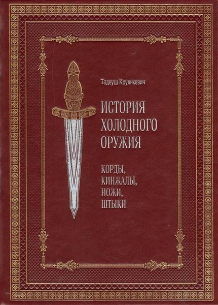 Тадеуш Круликевич - История холодного оружия. Корды, кинжалы, ножи, штыки