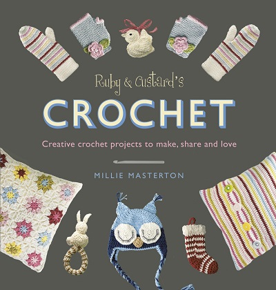 Ruby and Custards Crochet: Creative crochet projects to make, share and love 2016