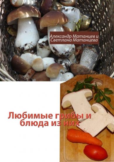 Александр Матанцев - Любимые грибы и блюда из них