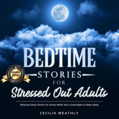 Bedtime Stories for Stressed Out Adults: Relaxing Sleep Stories for Stress Relief and a Good Night of Deep Sleep [Audiobook]
