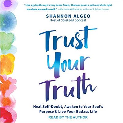 Trust Your Truth: Heal Self Doubt, Awaken to Your Soul's Purpose, and Live Your Badass Life [Audiobook]
