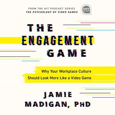 The Engagement Game: Why Your Workplace Culture Should Look More Like a Video Game (Ignite Reads) [Audiobook]