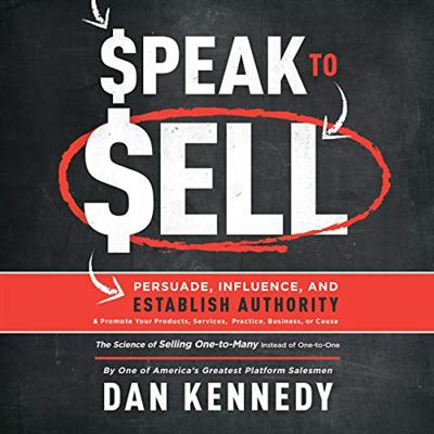 Speak to Sell: Persuade, Influence, and Establish Authority & Promote Your Products, Services, Practice, Business [Audiobook]