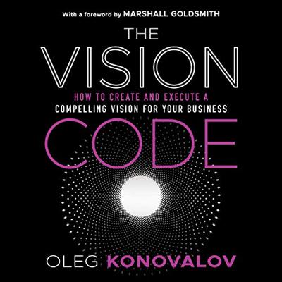 The Vision Code: How to Create and Execute a Compelling Vision for Your Business [Audiobook]