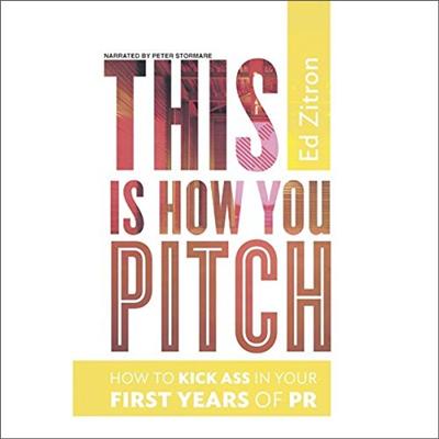 This Is How You Pitch: How to Kick Ass in Your First Years of PR [Audiobook]