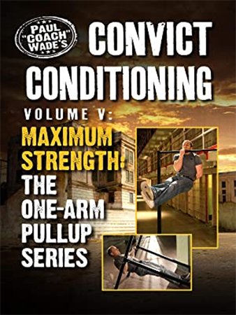 Convict Conditioning, Volume 5 Maximum Strength - The One-Arm Pullup Series