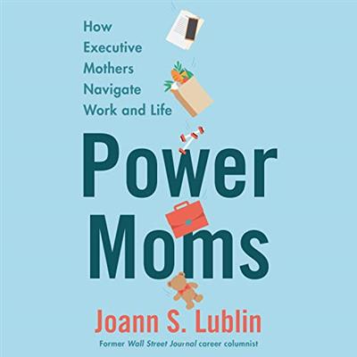 Power Moms How Executive Mothers Navigate Work and Life (audiobook)