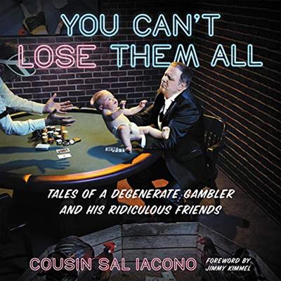 You Can't Lose Them All Tales of a Degenerate Gambler and His Ridiculous Friends [Audiobook]