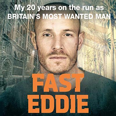 Fast Eddie: My 20 Years on the Run as Britain's Most Wanted Man [Audiobook]
