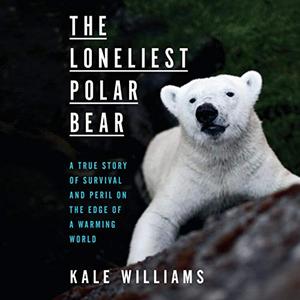 The Loneliest Polar Bear: A True Story of Survival and Peril on the Edge of a Warming World [Audiobook]