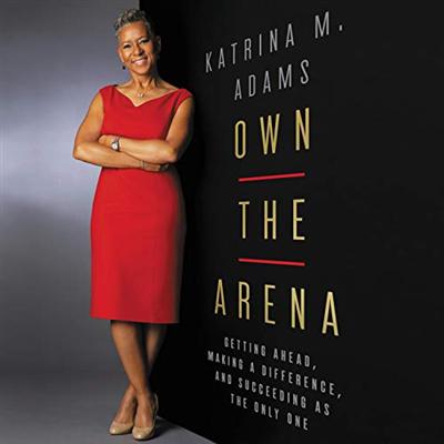 Own the Arena: Getting Ahead, Making a Difference, and Succeeding as the Only One (audiobook)