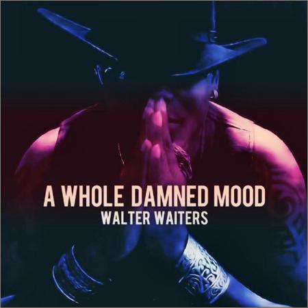 Walter Waiters  - A Whole Damned Mood  (2021)
