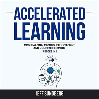 Accelerated Learning: 3 Books in 1: Mind Hacking, Memory Improvement and Unlimited Memory [Audiobook]