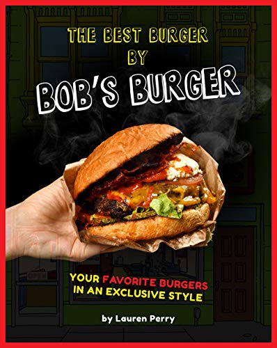 The Best Burger by Bob's Burger: Your Favorite Burgers in an Exclusive Style