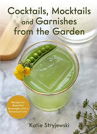 Cocktails, Mocktails, and Garnishes from the Garden: Recipes for Beautiful Beverages with a Botanical Twist