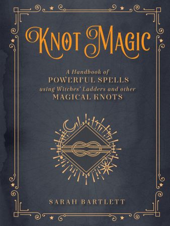 Knot Magic: A Handbook of Powerful Spells Using Witches' Ladders and other Magical Knots (Mystical Hand)