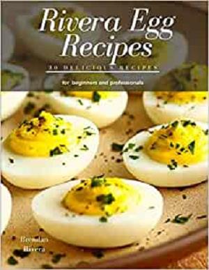 Rivera Egg Recipes: 30 Delicious Egg Recipes