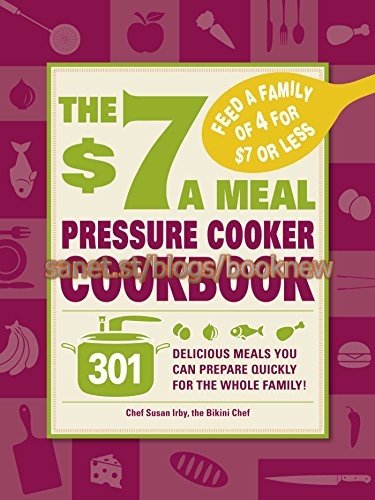 The $7 a Meal Pressure Cooker Cookbook: 301 Delicious Meals You Can Prepare Quickly for the Whole Family (True PDF)