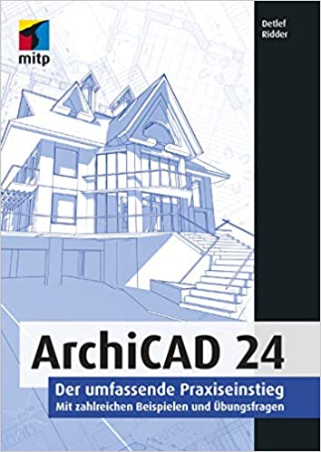ArchiCAD 24 : Der umfassende Praxiseinstieg. Mit zahlreichen Beispielen und Übungsfragen
