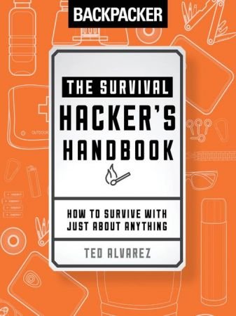 Backpacker The Survival Hacker's Handbook: How to Survive with Just About Anything (True EPUB)