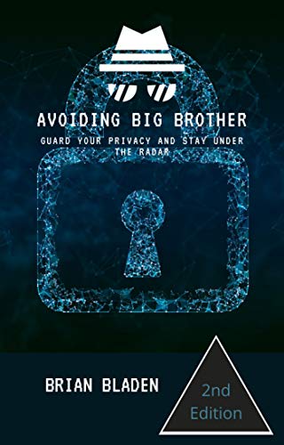 Avoiding Big Brother: Protect Your Privacy And Stay Under The Radar, 2nd Edition