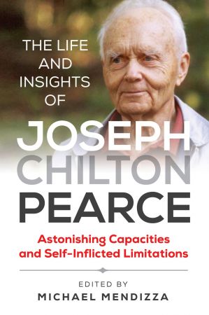 The Life and Insights of Joseph Chilton Pearce: Astonishing Capacities and Self Inflicted Limitations