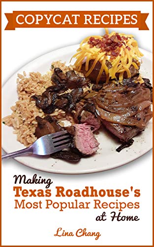 Copycat Recipes: Making Texas Roadhouse Most Popular Recipes at Home (Famous Restaurant Copycat Cookbooks)