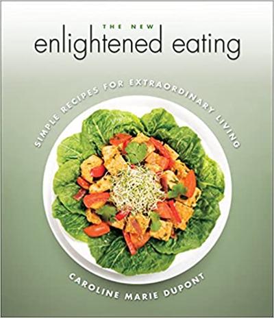 The New Enlightened Eating: Simple Recipes for Extraordinary Living, 2nd edition