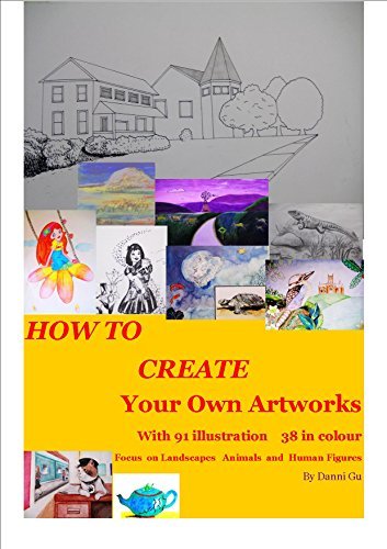 How To Create Your Own Artworks: Including 91 Pictures, With 38 In Colour. Focus On Landscapes, Animals