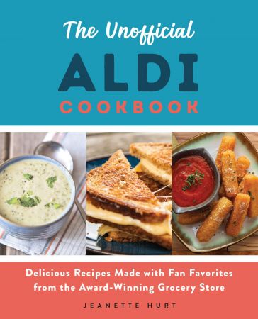 The Unofficial ALDI Cookbook: Delicious Recipes Made with Fan Favorites from the Award Winning Grocery Store