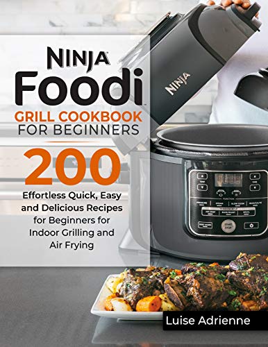 NINJA FOODI Grill Cookbook for Beginners: 200 Effortless Quick, Easy and Delicious Recipes for Beginners for Indoor Grilling