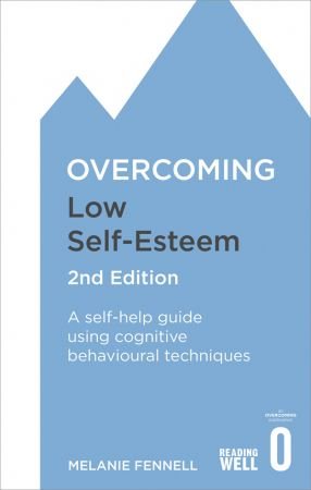 Overcoming Low Self Esteem: A self help guide using cognitive behavioural techniques (Overcoming), 2nd Edition