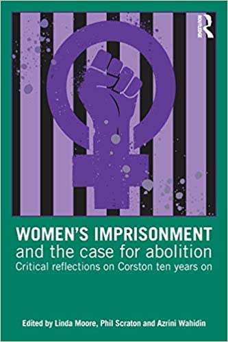 Women's Imprisonment and the Case for Abolition: Critical Reflections on Corston Ten Years On